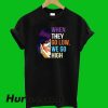 When they Go Low We Go High T-Shirt