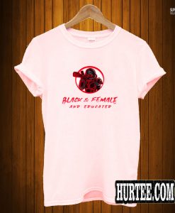 Black & Female And Educated T-Shirt