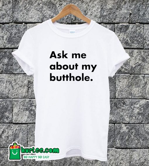 Ask Me About My Butthole T-shirt