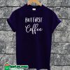 But First Coffee T-shirt