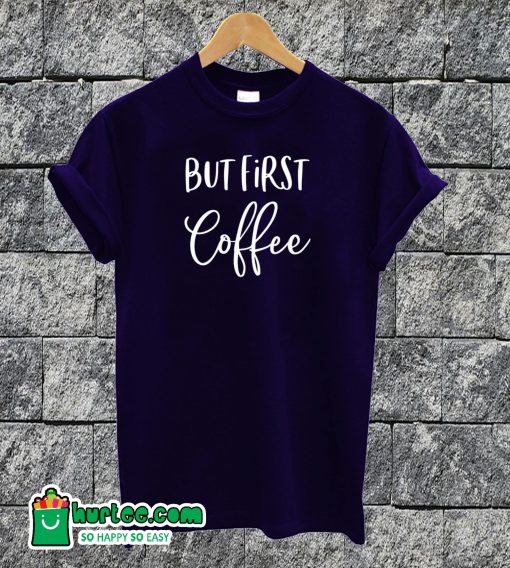 But First Coffee T-shirt