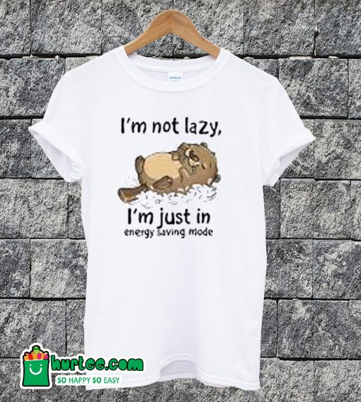 I'm Not Lazy Funny T-shirt