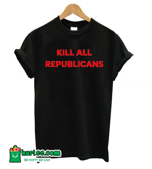 Kill All Republicans T-shirt