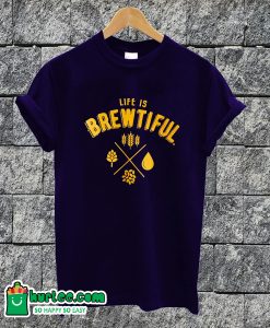 Life Is Brewtiful Funny T-shirt