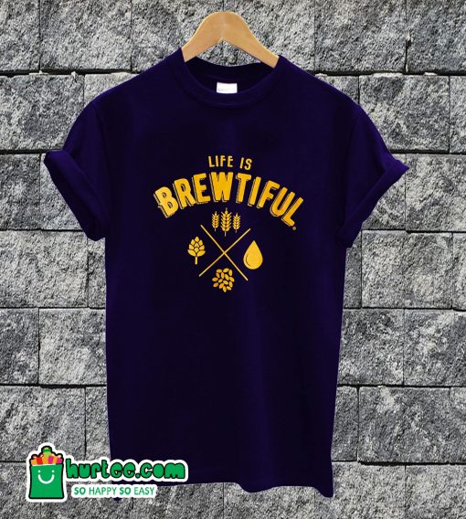 Life Is Brewtiful Funny T-shirt