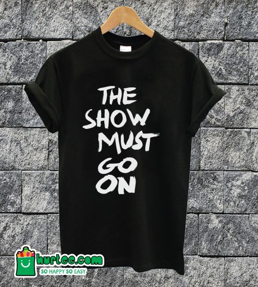 The Show Must Go On Text T-shirt