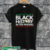 Black History In The Making T-shirt