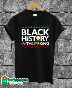 Black History In The Making T-shirt