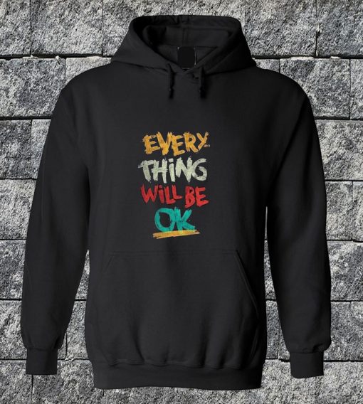 Everything Will Be Ok Hoodie