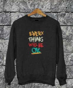 Everything Will Be Ok Sweatshirt