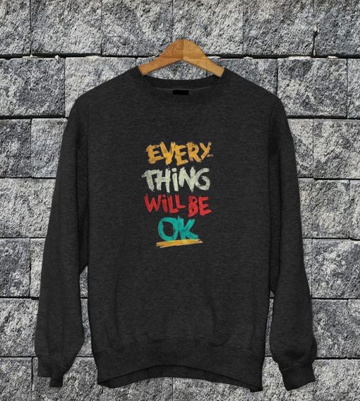 Everything Will Be Ok Sweatshirt