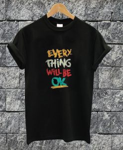 Everything Will Be Ok T-shirt