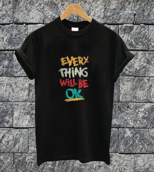 Everything Will Be Ok T-shirt