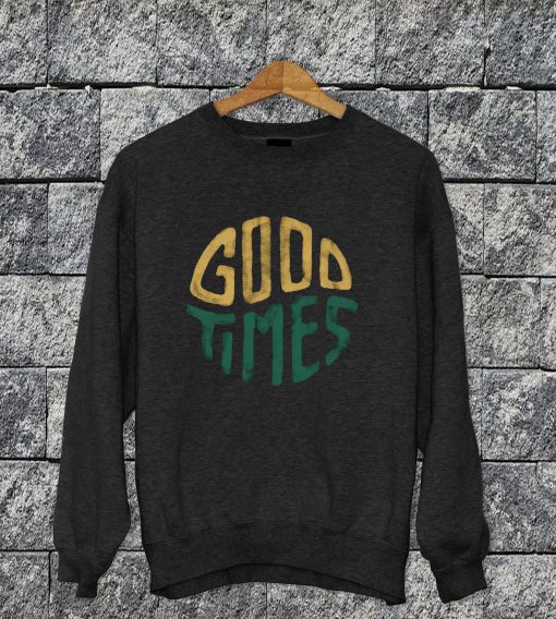Good Times Sweatshirt