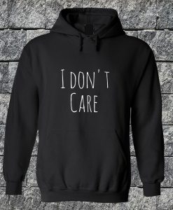 I Don't Care Hoodie