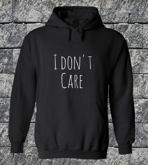 I Don't Care Hoodie