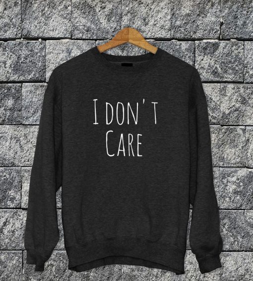 I Don't Care Sweatshirt