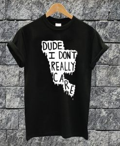 I Dont Really Care T-shirt