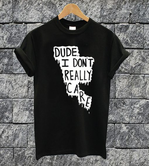 I Dont Really Care T-shirt