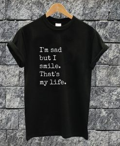 I'm Sad But I Smile T-shirt