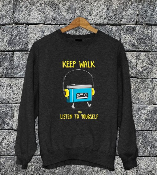 Keep Walk And Listen To Yourself Sweatshirt