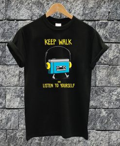 Keep Walk And Listen To Yourself T-shirt