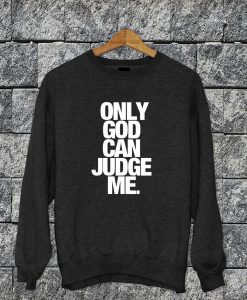 Only God Can Judge Me Sweatshirt