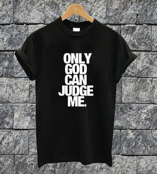 Only God Can Judge Me T-shirt