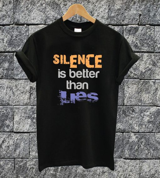 Silence Is Better Than Lies T-shirt