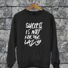 Success Is Not For The Lazy Sweatshirt