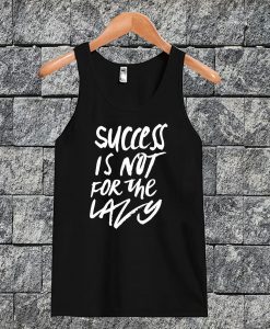 Success Is Not For The Lazy Tanktop