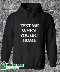 Text Me When You Get Hom Hoodie