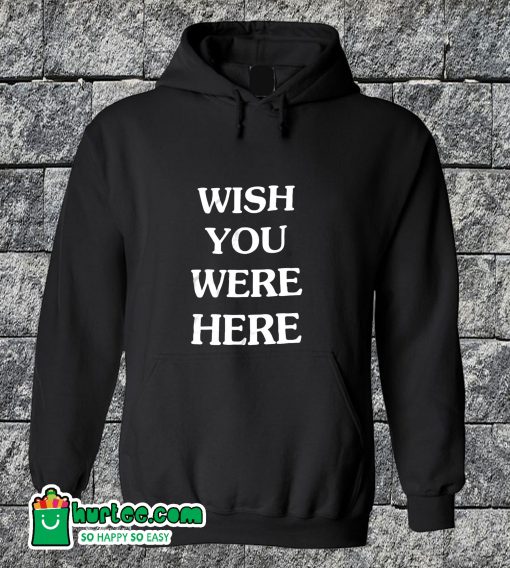 Wish You Were Here Hoodie