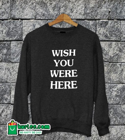 Wish You Were Here Sweatshirt