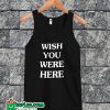 Wish You Were Here Tanktop