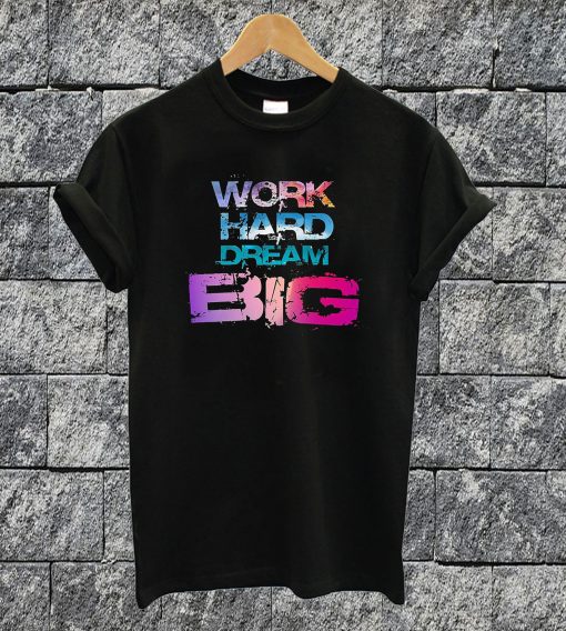Work Hard Dream Big T-shirt