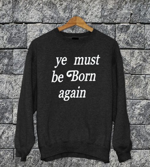 Ye Must Be Born Again Sweatshirt