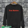 You Matter Sweatshirt