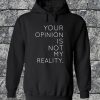 Your Opinion Is Not My Reality Sweatshirt