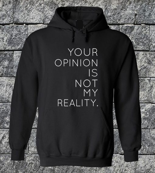 Your Opinion Is Not My Reality Sweatshirt