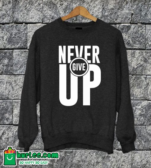 Never Give Up Sweatshirt