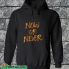 Now Or Never Hoodie