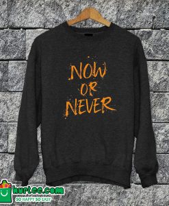 Now Or Never Sweatshirt