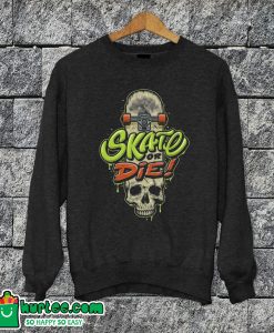 Skate Or Die Sweatshirt