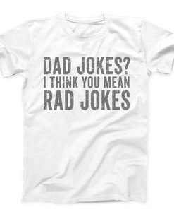 Dad Jokes I Think You Mean Rad Jokes T-shirt