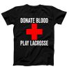 Donate Blood Play Lacrosse T-shirt