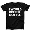 I Would Prefer Not To T-shirt