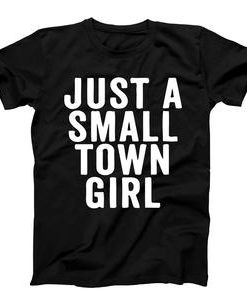 Just A Small Town Girl T-shirt