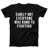 Surely Not Everyone Was Kung Fu Fighting T-shirt