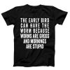 The Early Bird Can Have The Worm T-shirt